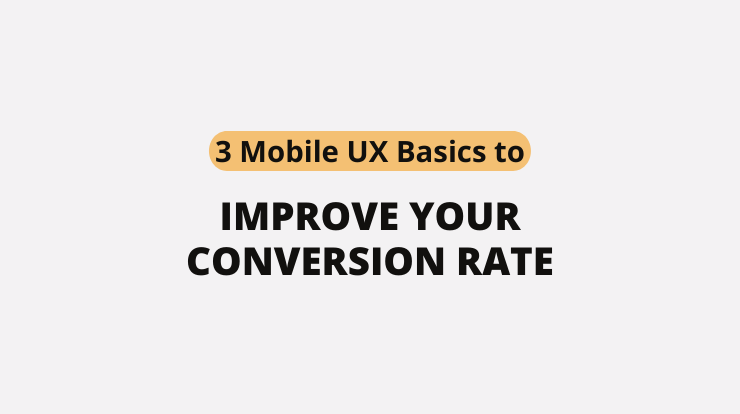 3 Mobile UX Basics to Improve Your Conversion Rate