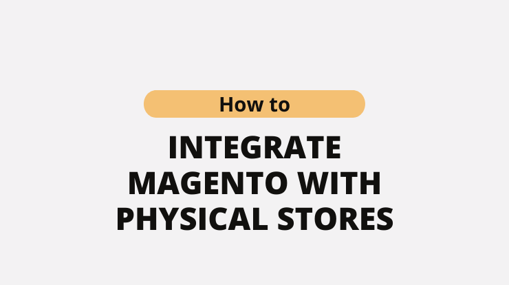 How to Integrate Magento with Physical Stores