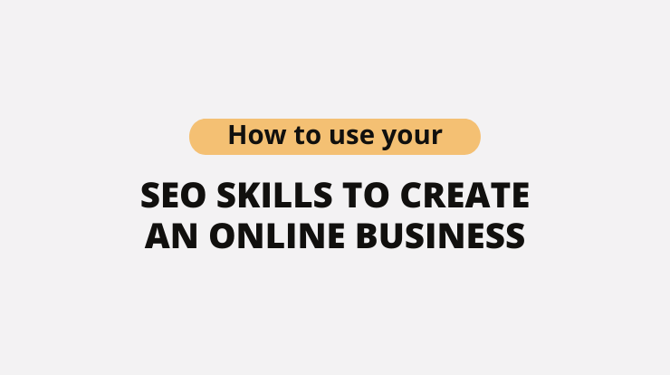 How to use your SEO skills to create an online business