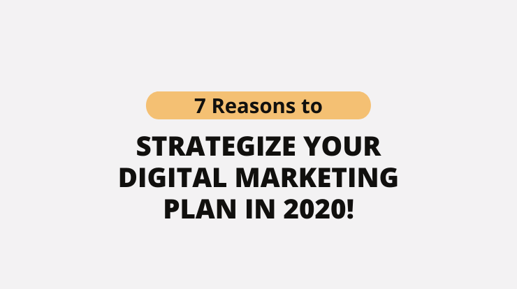 7 Reasons to Strategize Your Digital Marketing Plan in 2020!